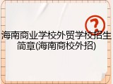 海南商业学校外贸学校招生简章(海南商校外招)