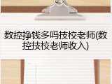 数控挣钱多吗技校老师(数控技校老师收入)