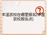 本溪农校在哪里报名(本溪农校报名点)