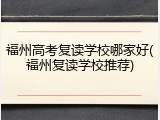 福州高考复读学校哪家好(福州复读学校推荐)