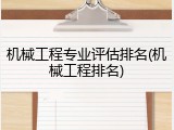 机械工程专业评估排名(机械工程排名)