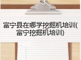 富宁县在哪学挖掘机培训(富宁挖掘机培训)