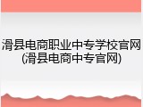 滑县电商职业中专学校官网(滑县电商中专官网)