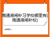 南通港闸补习学校哪里有(南通港闸补校)