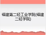 福建第二轻工业学院(福建二轻学院)
