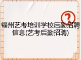 福州艺考培训学校后勤招聘信息(艺考后勤招聘)
