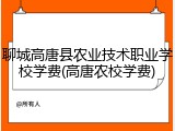 聊城高唐县农业技术职业学校学费(高唐农校学费)