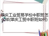肇庆工业贸易学校中职班怎么样(肇庆工贸中职班如何)