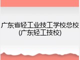 广东省轻工业技工学校总校(广东轻工技校)