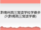 黔南州高三复读学校学费多少(黔南高三复读学费)