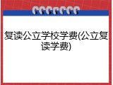 复读公立学校学费(公立复读学费)