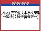宁波经贸职业技术学校录取分数线(宁波经贸录取分)