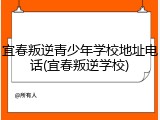 宜春叛逆青少年学校地址电话(宜春叛逆学校)