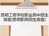 昆明工商学校职业高中招生简章(昆明职高招生简章)