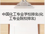 中国化工专业学校排名(化工专业院校排名)