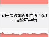 初三复读能参加中考吗(初三复读可中考)