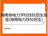 海南省电力学校技校招生简章(海南电力技校招生)