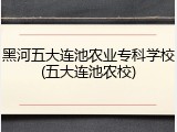 黑河五大连池农业专科学校(五大连池农校)