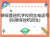 德保县挖机学校招生电话号码(德保挖机招生)