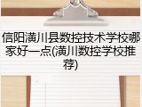 信阳潢川县数控技术学校哪家好一点(潢川数控学校推荐)