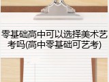 零基础高中可以选择美术艺考吗(高中零基础可艺考)