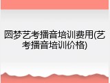 圆梦艺考播音培训费用(艺考播音培训价格)
