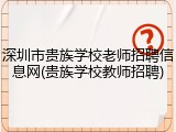 深圳市贵族学校老师招聘信息网(贵族学校教师招聘)