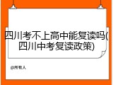 四川考不上高中能复读吗(四川中考复读政策)