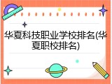 华夏科技职业学校排名(华夏职校排名)