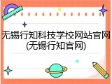 无锡行知科技学校网站官网(无锡行知官网)