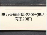 电力类高职院校20所(电力高职20所)