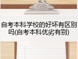 自考本科学校的好坏有区别吗(自考本科优劣有别)