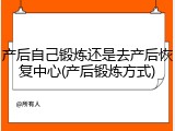 产后自己锻炼还是去产后恢复中心(产后锻炼方式)