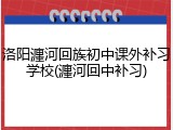 洛阳瀍河回族初中课外补习学校(瀍河回中补习)