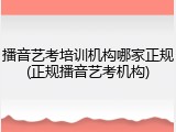 播音艺考培训机构哪家正规(正规播音艺考机构)