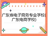 广东省电子商务专业学校(广东电商学校)
