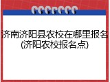 济南济阳县农校在哪里报名(济阳农校报名点)