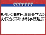 郑州水利与环境职业学院公办民办(郑州水利学院性质)