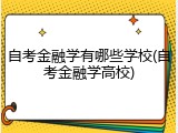 自考金融学有哪些学校(自考金融学高校)