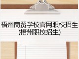 梧州商贸学校官网职校招生(梧州职校招生)