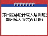 郑州服装设计成人培训班(郑州成人服装设计班)