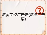 财贸学校广告语(财校广告语)
