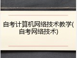 自考计算机网络技术教学(自考网络技术)
