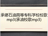 承德石油高等专科学校校歌mp3(承油校歌mp3)