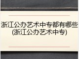 浙江公办艺术中专都有哪些(浙江公办艺术中专)
