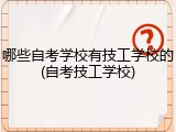 哪些自考学校有技工学校的(自考技工学校)