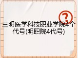 三明医学科技职业学院4个代号(明职院4代号)
