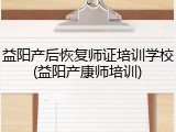 益阳产后恢复师证培训学校(益阳产康师培训)
