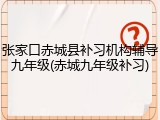 张家口赤城县补习机构辅导九年级(赤城九年级补习)