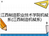 江西制造职业技术学院机械系(江西制造机械系)